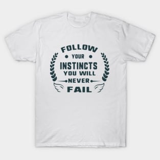 Follow your instincts you will never fail T-Shirt